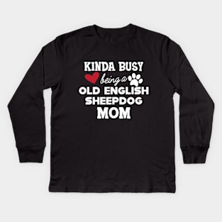 Old English Sheepdog - Kinda busy being a old english sheepdog mom Kids Long Sleeve T-Shirt